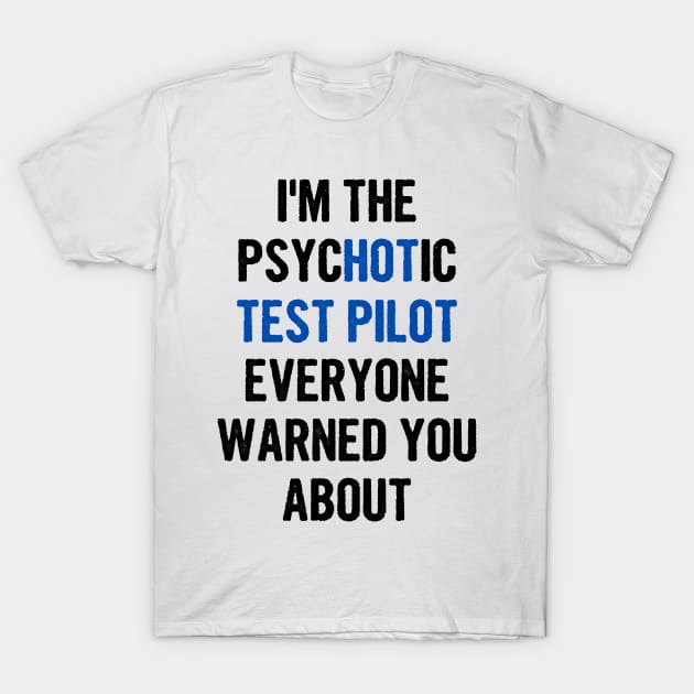 I'm The Psychotic Test Pilot Everyone Warned You About T-Shirt by divawaddle